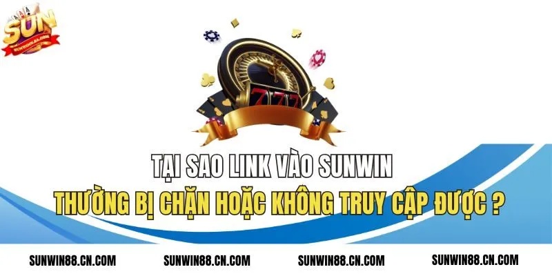 Tại sao vào link nhà cái Sunwin không được?